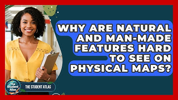 Why Are Natural And Man-made Features Hard To See On Physical Maps? - The Student Atlas