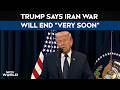 Iran War | Trump Says Iran War Will End "Very Soon"