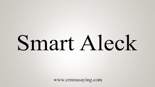 How To Say Smart Aleck