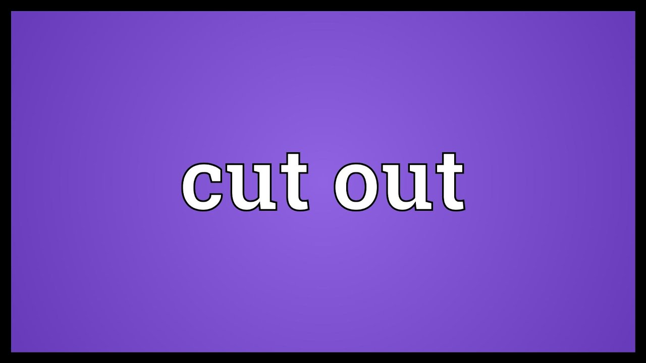 What is a cut out?