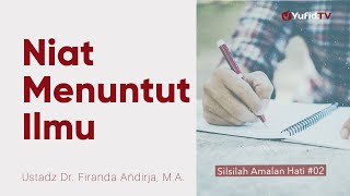 Niat dalam Menuntut Ilmu - Ustadz Dr. Firanda Andirja, M.A. - Silsilah Amalan Hati #2