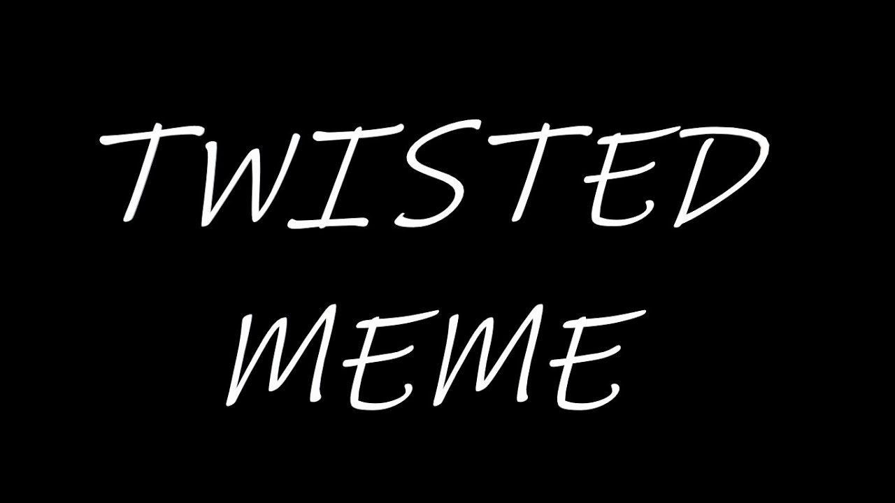 twisted meme YouTube
