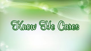 Video thumbnail of "Know He Cares (Piano w/ Lyrics)"