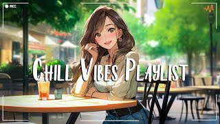 Chill Vibes Playlist 🍂Morning music to start your day ~ Chill songs making your day that much better