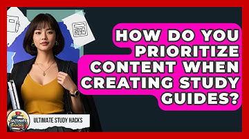 How Do You Prioritize Content When Creating Study Guides? - Ultimate Study Hacks