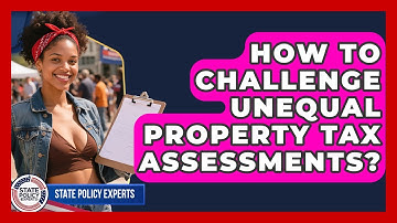 How To Challenge Unequal Property Tax Assessments? - State Policy Experts
