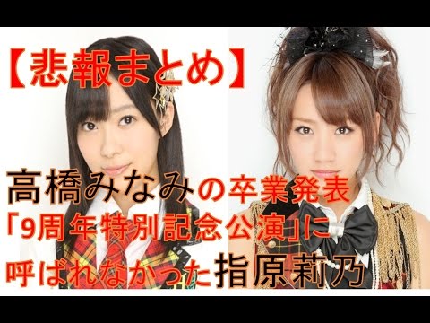 指原呼ばず、秋元氏スタッフ叱る…LINEで「呼ばれてないから」高橋みなみの卒業発表「９周年特別記念公演」に指原莉乃呼ばれず