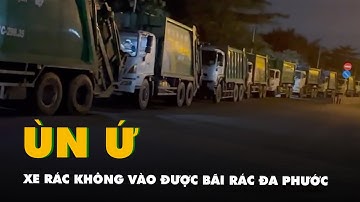 Xe rác không vào được bãi rác Đa Phước, ùn ứ chiều tối tới nửa đêm