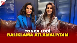 YONCA LODİ: BALIKLAMA ATLAMALIYDIM