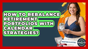 How To Rebalance Retirement Portfolios With Calendar Strategies? - Budgeting as a Retiree