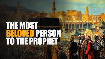 Who Was the Most Beloved Person to Prophet Muhammad? | By Yasmin Mogahed