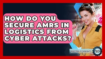 How Do You Secure AMRs In Logistics From Cyber Attacks? - Industrial Tech Insights