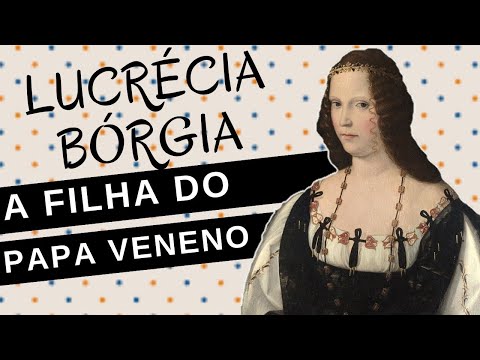 Mulheres na História #92: LUCRÉCIA BÓRGIA, devassa filha do papa Alexandre VI ou vítima da história?