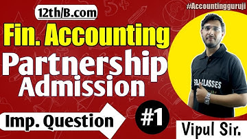 Financial Accounting - Admission of Partner  Imp. Questions #1 | 12th & B.com classes | By Vipul Sir