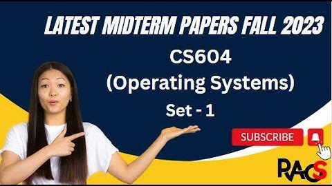 CS604 (Operating Systems) Midterm Paper Fall 2023 - Set 1 -  With Tips For Exam Preparation