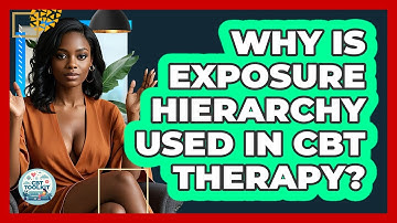 Why Is Exposure Hierarchy Used In CBT Therapy? - CBT Toolkit