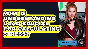 Why Is Understanding Load Crucial For Calculating Stress? - How Things Break