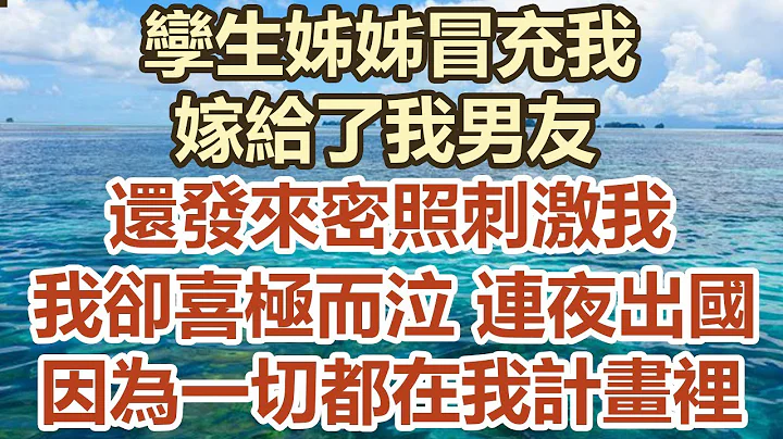 孪生姊姊冒充我，嫁给了我男友，还发来密照刺激我。 我却喜极而泣，连夜出国，因为这一切都在我的计画里#幸福敲门 #中老年幸福人生#美丽人生#幸福生活#中老年生活#生活经验#情感故事 - 天天要闻