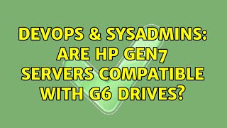 DevOps & SysAdmins: Are HP Gen7 servers compatible with g6 drives? (2 Solutions!!)