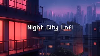 Night City Lofi 🌙 Lofi Hip Hop Radio 🌃 Lofi Music | Chill Beats To Relax / Study To