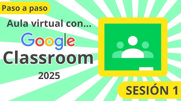 Crea tu Aula Virtual con Google CLASSROOM 2025 - Sesión 1/2