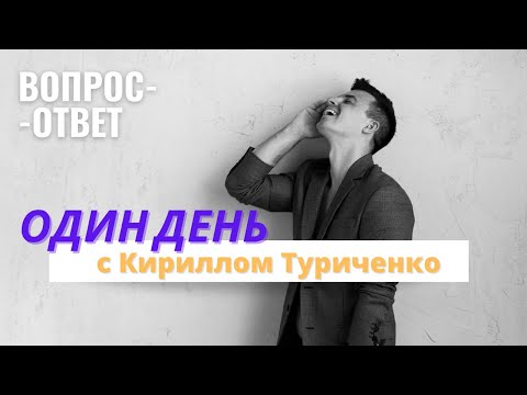 ОДИН ДЕНЬ С КИРИЛЛОМ ТУРИЧЕНКО (ВОПРОС-ОТВЕТ)