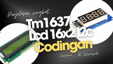 PENJELASAN TENTANG TM1637 & LCD 16x2 I2C BESERTA CODINGANNYA