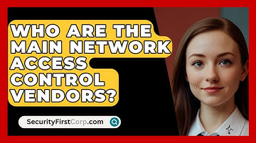 Who Are The Main Network Access Control Vendors? - SecurityFirstCorp.com