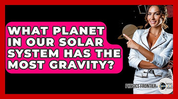 What Planet In Our Solar System Has The Most Gravity? - Physics Frontier