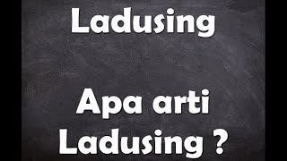 Apa arti kata Ladusing ?