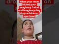 When your mom kicked your imaginary freind and imaginary dog dropstop outside on apartman