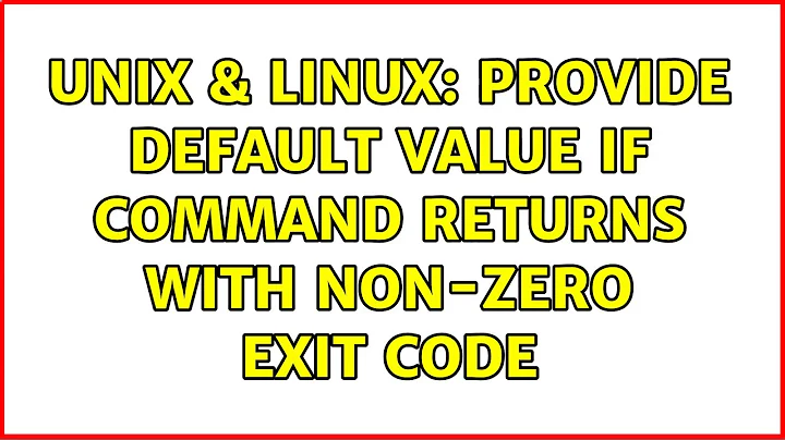 Unix & Linux: Provide default value if command returns with non-zero exit code (4 Solutions!!)