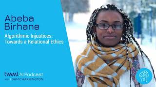 Algorithmic Injustices and Relational Ethics with Abeba Birhane - #348