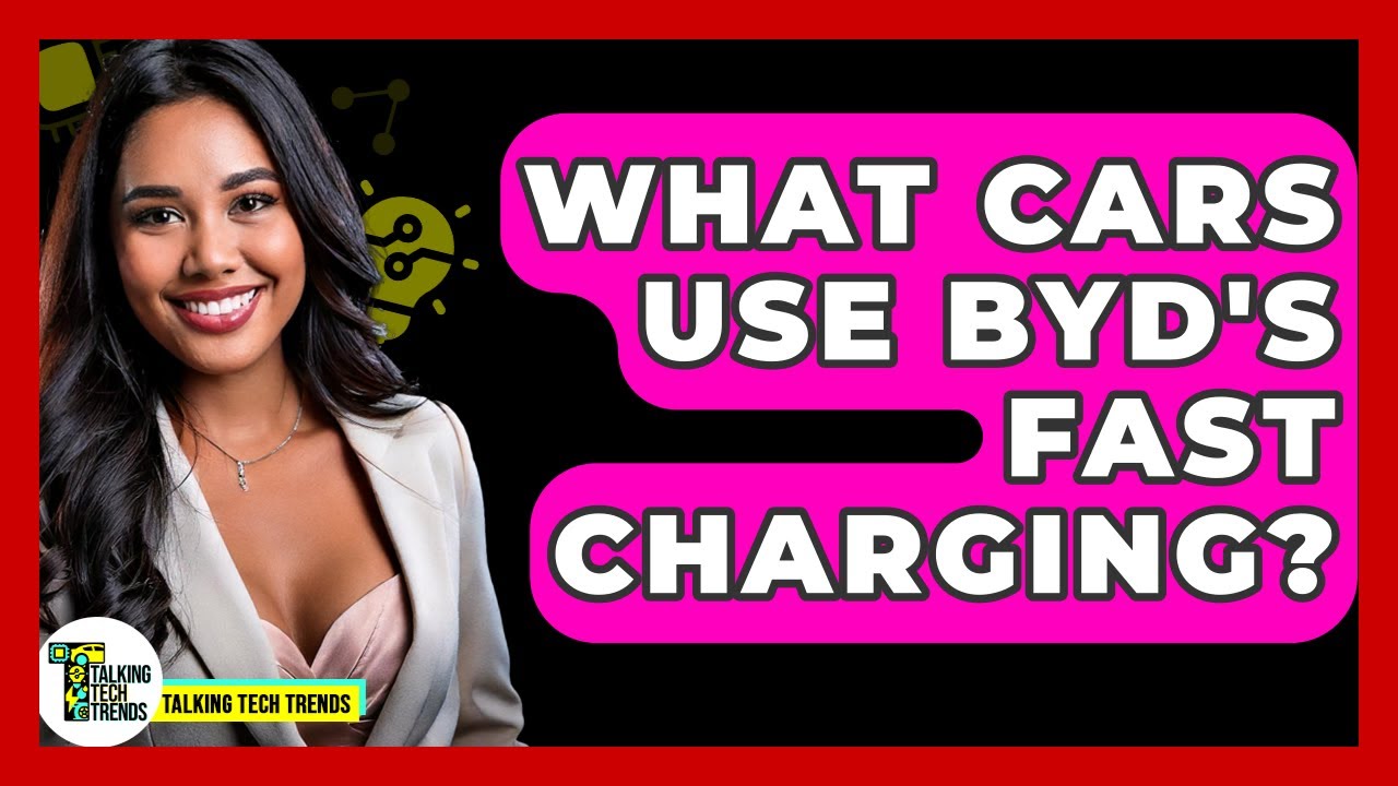 What cars use BYD's fast charging? - Talking Tech Trends