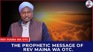 THE PROPHETIC MESSAGE OF REV MAINA WA OTC