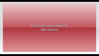 Filter array to unique objects by object.property
