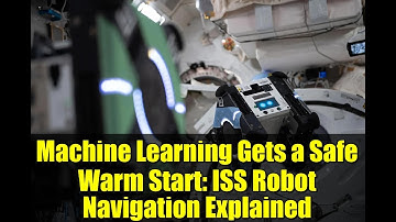 Machine Learning Gets a Safe Warm Start: ISS Robot Navigation Explained