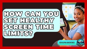 How Can You Set Healthy Screen Time Limits? - Gen Alpha Adventures