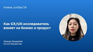 Жазира Бердыбай, «Как CX/UX-исследователь влияет на бизнес и продукт»