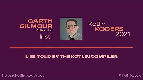 Kotlin KODERS 2021 - Lies told by the Kotlin compiler by Garth Gilmour
