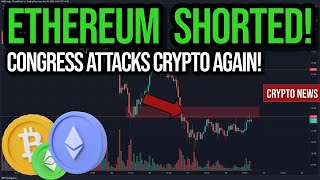Ethereum Becomes Heavily Shorted! Congress Attacks Crypto AGAIN! | Latest Crypto News