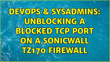 DevOps & SysAdmins: Unblocking a blocked TCP port on a Sonicwall Tz170 firewall (2 Solutions!!)