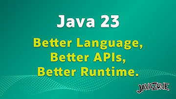 Java 23 - Better Language, Better APIs, Better Runtime