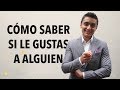 Cómo saber si le gustas a alguien | Humberto Gutiérrez