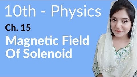 10th Class Physics Chapter 6 - Magnetic Field of Solenoid - Class 10 Physics Chapter 15