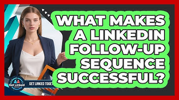 What Makes a LinkedIn Follow-Up Sequence Successful?