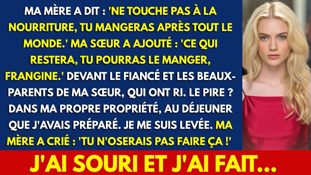 MA MÈRE A DIT : 'NE TOUCHE PAS À LA NOURRITURE, TU MANGERAS APRÈS TOUT LE MONDE.' MA SŒUR A AJOUTÉ :