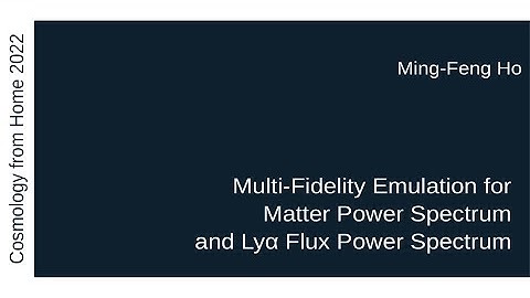 Ming-Feng Ho | Multi-Fidelity Emulation for Matter Power Spectrum and Lyα Flux Power Spectrum