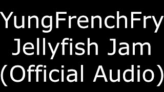 YungFrenchFry Jellyfish Jam (Official Audio)