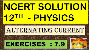 NCERT SOLUTION | CLASS 12 PHYSICS | EXERCISES 7.9 | ALTERNATING CURRENT | CBSE NEET IIT JEE KVPY